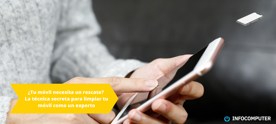 ¿Tu móvil necesita un rescate? La técnica secreta para limpiar tu móvil como un experto